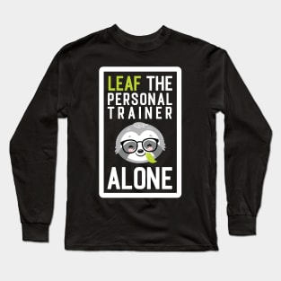 Funny Personal Trainer Pun - Leaf me Alone - Gifts for Personal Trainers Long Sleeve T-Shirt